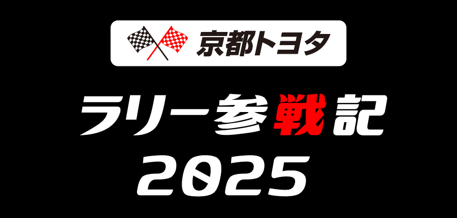 ラリーチャレンジ2025 | 京都トヨタ自動車株式会社
